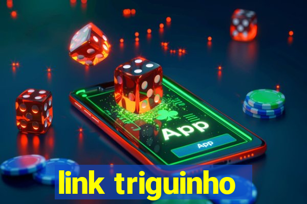 link triguinho